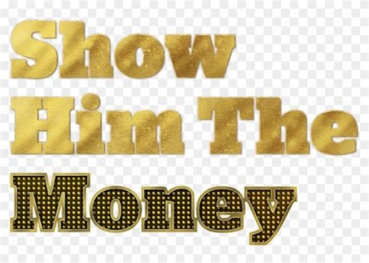 Show Him The Money!